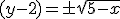 (y-2)=\pm\sqrt{5-x}